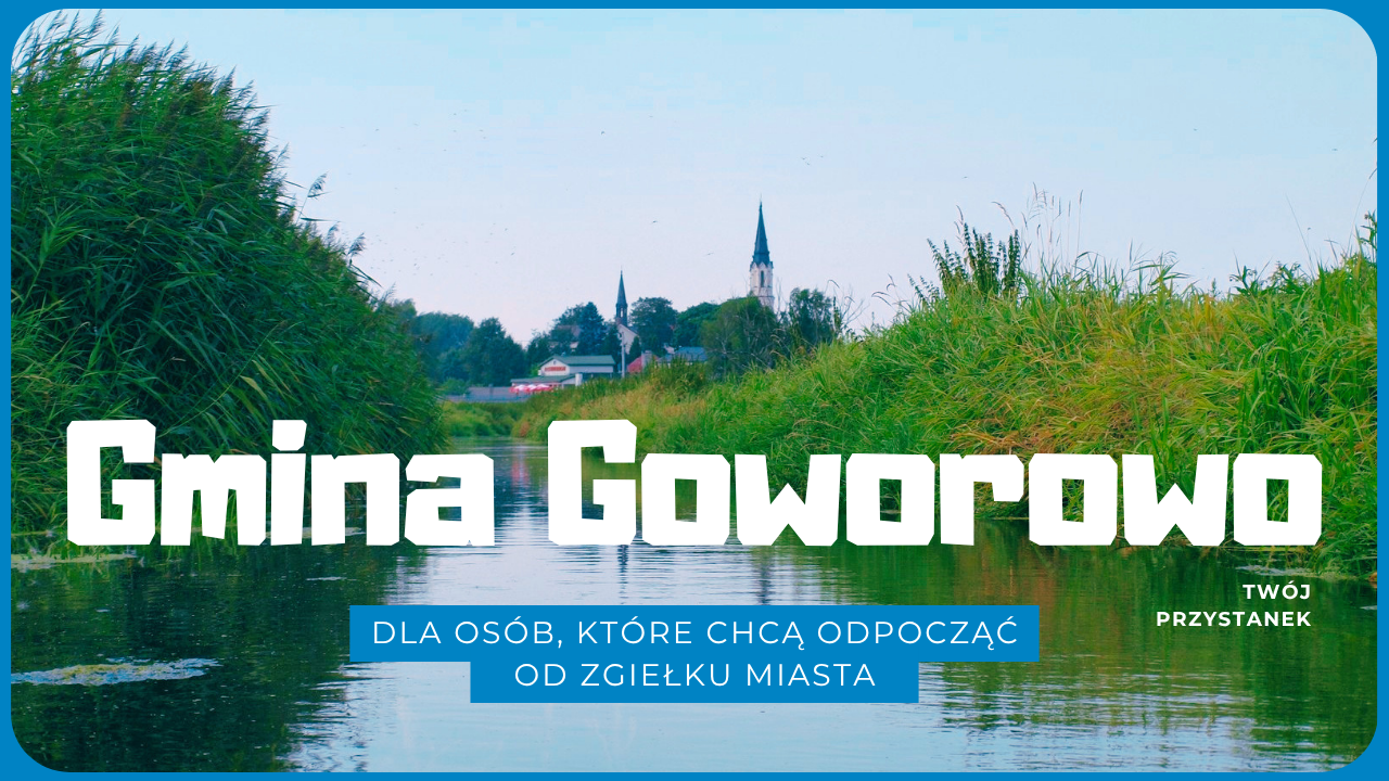 Zdjęcie przedstawia spokojną, wąską rzekę lub&nbsp;kanał otoczony wysokimi zielonymi trzcinami i&nbsp;trawami. W tle widać zabudowania miejscowości oraz&nbsp;dwa kościoły z&nbsp;wieżami zakończonymi strzelistymi iglicami. Na niebie panuje jasny, bezchmurny dzień. Na środku obrazu widnieje duży napis: &bdquo;Gmina Goworowo&rdquo;, a&nbsp;poniżej mniejszy tekst: &bdquo;Dla os&oacute;b, kt&oacute;re chcą odpocząć od zgiełku miasta&rdquo;. W prawym dolnym rogu znajduje się napis &bdquo;Tw&oacute;j przystanek&rdquo;. Całość ma charakter promocyjny, zachęcający do odwiedzenia gminy Goworowo jako spokojnego miejsca wypoczynku.