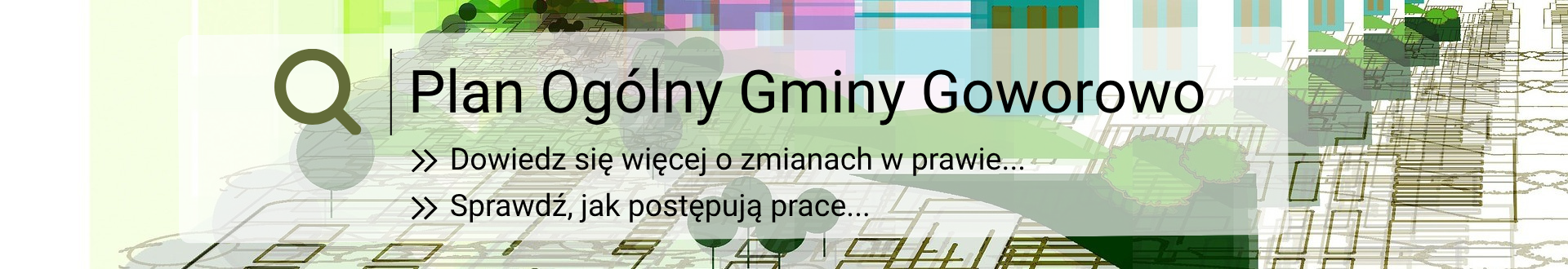 Grafika przedstawia baner informacyjny dotyczący Planu Og&oacute;lnego Gminy Goworowo. Na pierwszym planie widoczny jest duży napis w kolorze czarnym: &bdquo;Plan Og&oacute;lny Gminy Goworowo&rdquo;, a poniżej mniejsze teksty: &bdquo;Dowiedz się więcej o zmianach w prawie...&rdquo; oraz &bdquo;Spra