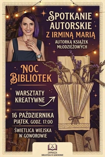 Grafika przedstawia plakat promujący wydarzenie literackie pod nazwą &bdquo;Spotkanie autorskie z Irminą Marią, autorką książek młodzieżowych&rdquo;, połączone z akcją &bdquo;Noc Bibliotek&rdquo; i warsztatami kreatywnymi. W centralnej części widoczna jest ilustracja uśmiechniętej kobiety o kr&oacute;tkich, fioletowych włosach, ubranej w ciemną sukienkę bez rękaw&oacute;w i zegarek na nadgarstku. Tło utrzymane jest w ciepłych odcieniach beżu, fioletu i pomarańczu, ozdobione delikatnymi światełkami, książkami oraz gałązkami suszonej lawendy. Po prawej stronie znajduje się artystyczna kompozycja z otwartej książki, z kt&oacute;rej wyrastają kwiaty lawendy. Tekst informuje o terminie wydarzenia: 16 października, piątek, godzina 17:00, w świetlicy wiejskiej w Goworowie. U dołu widnieje logo otwartej książki z napisem &bdquo;Zaprasza Biblioteka w Goworowie&rdquo;. Całość ma przyjazny, tw&oacute;rczy charakter, zachęcający do udziału w spotkaniu i warsztatach.