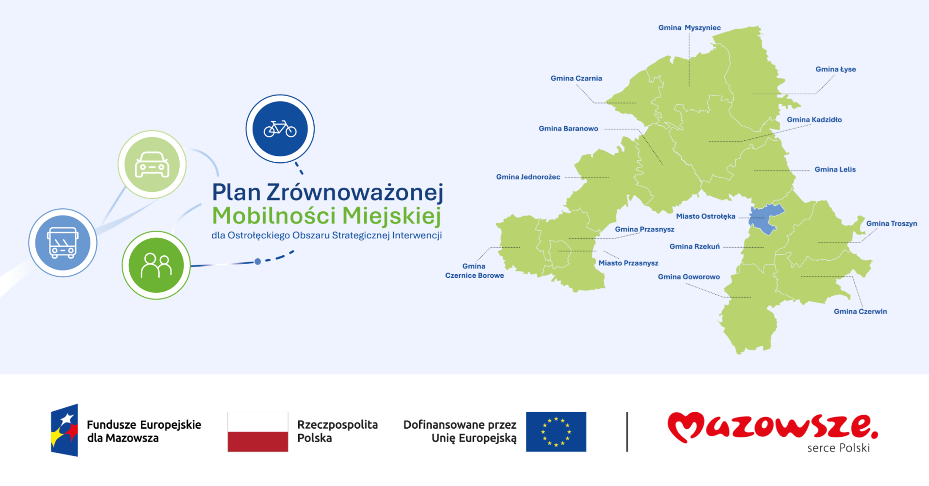 Grafika przedstawia planszę informacyjną dotyczącą &bdquo;Planu Zr&oacute;wnoważonej Mobilności Miejskiej dla Ostrołęckiego Obszaru Strategicznej Interwencji&rdquo;. Po lewej stronie znajdują się okrągłe ikony symbolizujące r&oacute;żne środki transportu: rower, samoch&oacute;d, autobus oraz&nbsp;pieszych. Po prawej stronie widoczna jest mapa regionu z&nbsp;zaznaczonymi gminami w&nbsp;zieleni oraz&nbsp;miastem Ostrołęka w&nbsp;kolorze niebieskim. Na dole umieszczono logotypy instytucji finansujących projekt, w&nbsp;tym Funduszy Europejskich dla Mazowsza, Rzeczypospolitej Polskiej, Unii Europejskiej oraz&nbsp;Mazowsza.