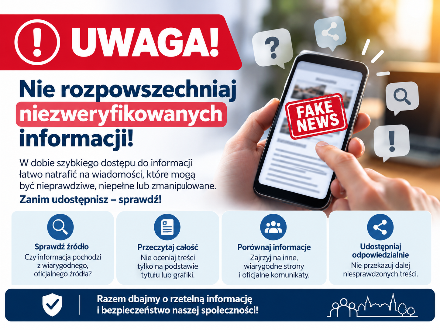 Uwaga! Nie rozpowszechniaj niezweryfikowanych informacji. Sprawdzaj źr&oacute;dło, czytaj całość, por&oacute;wnuj informacje i&nbsp;udostępniaj odpowiedzialnie. Razem dbajmy o&nbsp;rzetelną informację i&nbsp;bezpieczeństwo naszej społeczności.