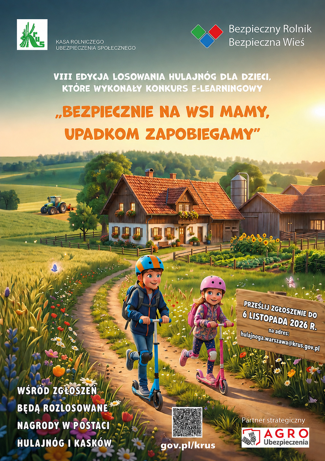 Ilustracja przedstawia kolorowy, pogodny plakat promujący bezpieczeństwo na&nbsp;wsi. W centrum kompozycji widoczna jest szeroka, zielona łąka z&nbsp;r&oacute;żnobarwnymi kwiatami. Przez łąkę biegnie jasna, utwardzona ścieżka, po kt&oacute;rej jadą dwoje dzieci na&nbsp;hulajnogach. Oboje mają założone kaski ochronne i&nbsp;plecaki, co podkreśla temat bezpieczeństwa. Dziewczynka jedzie z&nbsp;przodu, chłopiec tuż za nią; oboje wyglądają na&nbsp;uśmiechniętych i&nbsp;skupionych na&nbsp;jeździe.  Po lewej stronie ilustracji znajduje się gospodarstwo: jasny dom z&nbsp;czerwonym dachem, obok niego stodoła oraz&nbsp;zabudowania gospodarcze. W tle, na&nbsp;polu za domem, pracuje zielony traktor, kt&oacute;ry wykonuje prace polowe. Cała sceneria jest utrzymana w&nbsp;jasnych, pastelowych barwach, z&nbsp;łagodnie pofalowanymi wzg&oacute;rzami i&nbsp;błękitnym niebem w&nbsp;tle, co tworzy spokojną, sielską atmosferę.  W g&oacute;rnej części plakatu umieszczono logo instytucji oraz&nbsp;duży napis &bdquo;Bezpieczny Rolnik Bezpieczna Wieś&rdquo;. Niżej znajduje się tekst informujący o&nbsp;konkursie e‑learningowym dla dzieci, terminie zgłoszeń oraz&nbsp;nagrodach w&nbsp;postaci hulajn&oacute;g i&nbsp;kask&oacute;w. Na dole widoczne są logotypy organizatora i&nbsp;partnera strategicznego.