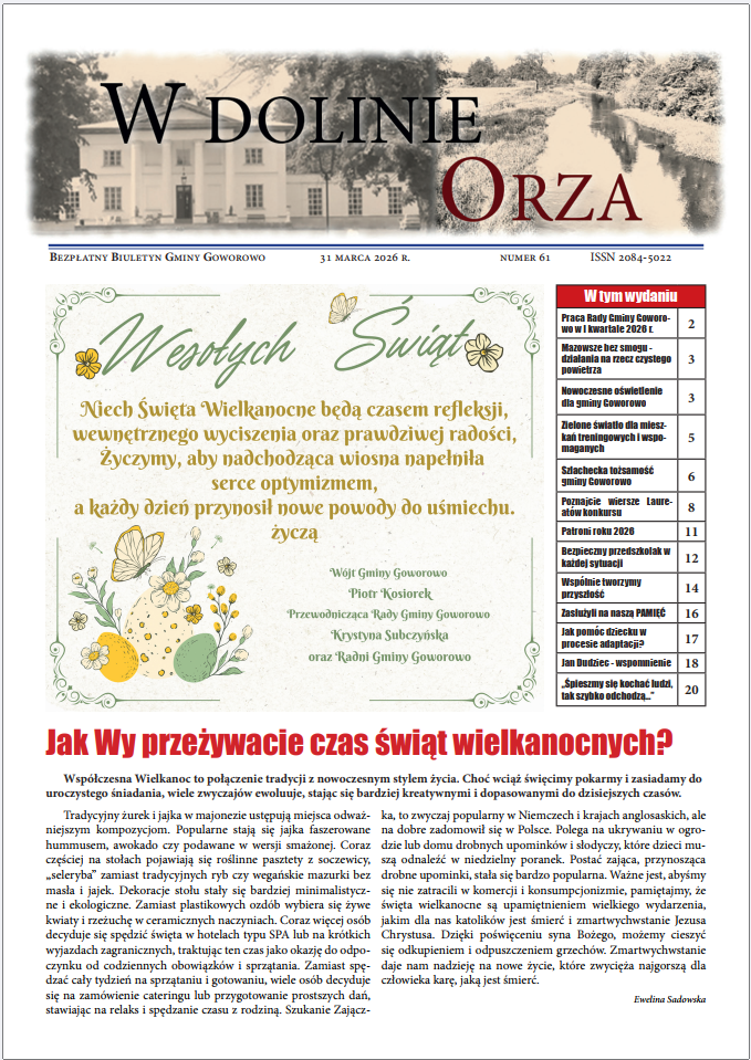 Okładka biuletynu &bdquo;W dolinie Orza&rdquo;, numer 61 z&nbsp;31 marca 2026 roku. G&oacute;rną część strony zajmuje pozioma, sepia‑tonowana fotografia przedstawiająca zabytkowy dw&oacute;r stojący nad rzeką, otoczony drzewami. Pod zdjęciem widnieje tytuł pisma oraz&nbsp;informacja, że&nbsp;jest to bezpłatny biuletyn gminy Goworowo.  Centralną część okładki zajmuje kolorowa karta wielkanocna z&nbsp;pastelowymi kwiatami i&nbsp;pisankami. Wewnątrz karty znajduje się tekst życzeń świątecznych podpisany przez w&oacute;jta Piotra Kosiorka, przewodniczącą rady Krystynę Subczyńską oraz&nbsp;radnych gminy Goworowo.  Po prawej stronie umieszczono pionowy, czerwony panel z&nbsp;listą treści numeru. Zawiera dwanaście pozycji, m.in. informacje o&nbsp;pracy rady gminy, działaniach antysmogowych, nowoczesnym oświetleniu, lokalnej tożsamości, konkursie poetyckim, patronach roku, bezpieczeństwie uczni&oacute;w oraz&nbsp;wspomnieniach z&nbsp;wydarzenia &bdquo;Dni Dublina&rdquo;.  Dolną część okładki zajmuje nagł&oacute;wek artykułu &bdquo;Jak Wy przeżywacie czas świąt wielkanocnych?&rdquo; wraz z&nbsp;kr&oacute;tkim wprowadzeniem opisującym wsp&oacute;łczesne zwyczaje wielkanocne, łączące tradycję z&nbsp;nowymi formami świętowania.